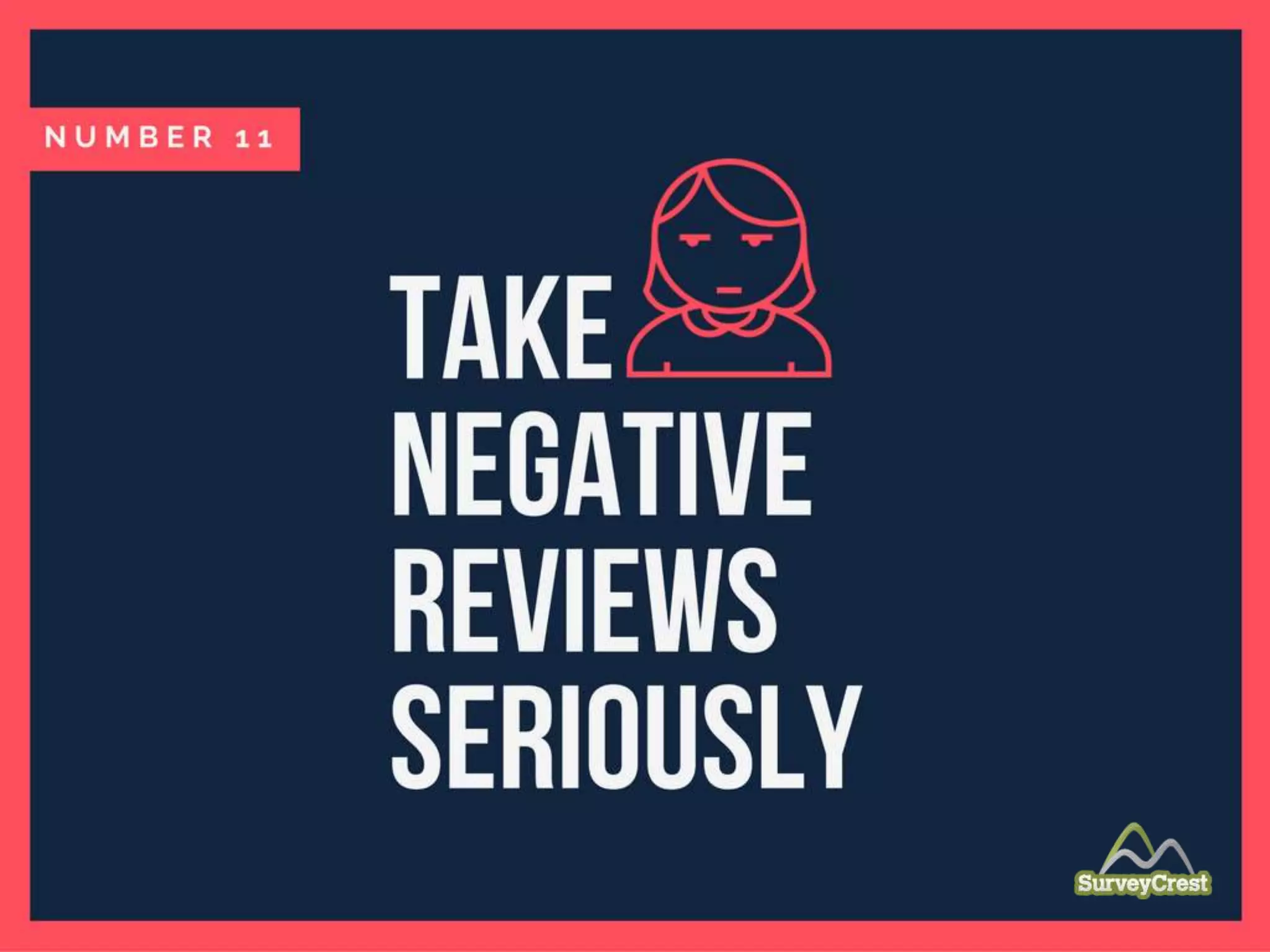 Take negative reviews seriously.
 