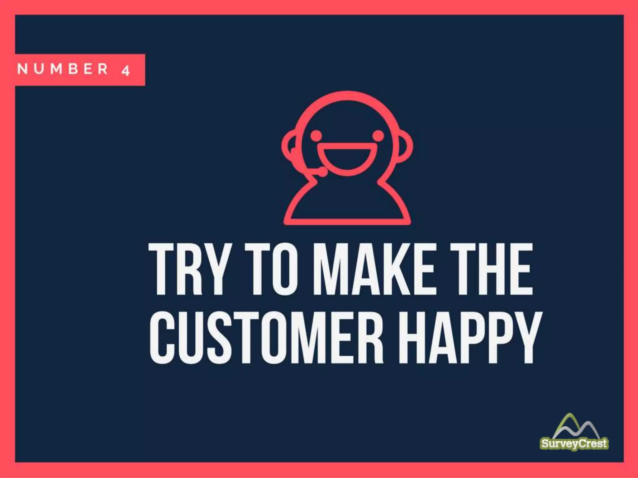Try to make the customer happy
 