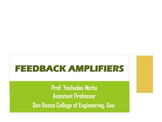 Prof. Yeshudas Muttu
FEEDBACK AMPLIFIERS
Assistant Professor
Don Bosco College of Engineering, Goa
 