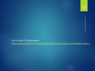 17
https://www.slideshare.net/SutapaDatta6/physiological-homeostasis-part-1
Link of part-1 homeostasis
 