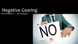 Negative Gearing
Why it Should NOT Be Scrapped
 