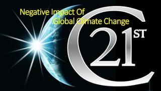 Negative Impact Of 
Global Climate Change 
 