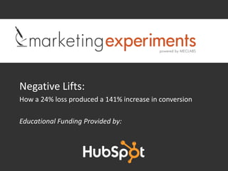 Negative Lifts:
How a 24% loss produced a 141% increase in conversion

Educational Funding Provided by:
 