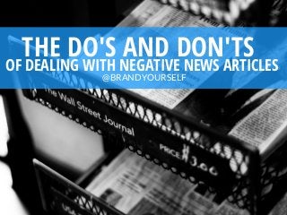 THE DO'S AND DON'TS 
OF DEALING WITH NEGATIVE NEWS ARTICLES
@BRANDYOURSELF
 