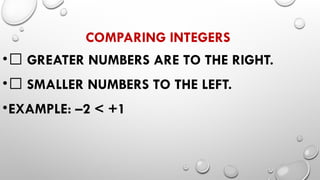 COMPARING INTEGERS
•✅ GREATER NUMBERS ARE TO THE RIGHT.
•✅ SMALLER NUMBERS TO THE LEFT.
•EXAMPLE: –2 < +1
 