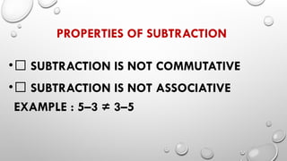 PROPERTIES OF SUBTRACTION
•❌ SUBTRACTION IS NOT COMMUTATIVE
•❌ SUBTRACTION IS NOT ASSOCIATIVE
EXAMPLE : 5–3 ≠ 3–5
 