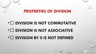 PROPERTIES OF DIVISION
•❌ DIVISION IS NOT COMMUTATIVE
•❌ DIVISION IS NOT ASSOCIATIVE
•❌ DIVISION BY 0 IS NOT DEFINED
 