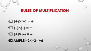 RULES OF MULTIPLICATION
•✅ (+)×(+) = +
•✅ (–)×(–) = +
•✅ (+)×(–) = –
•EXAMPLE:–2×–3=+6
 
