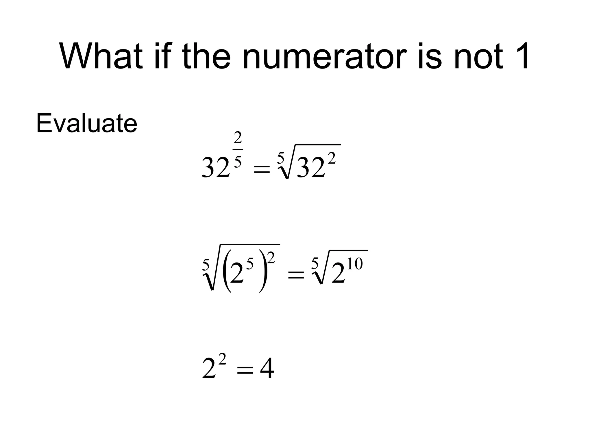 What if the numerator is not 1
Evaluate
 
4
2
2
2
32
32
2
5 10
5 2
5
5 2
5
2



 