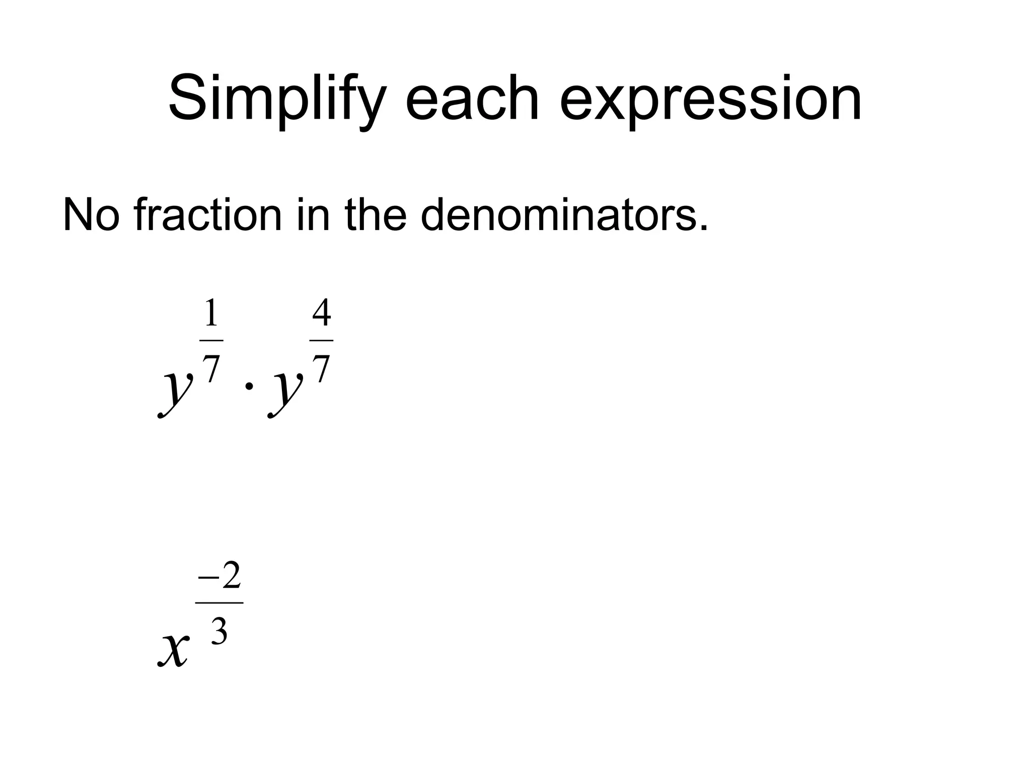 Simplify each expression
No fraction in the denominators.
3
2
7
4
7
1


x
y
y
 