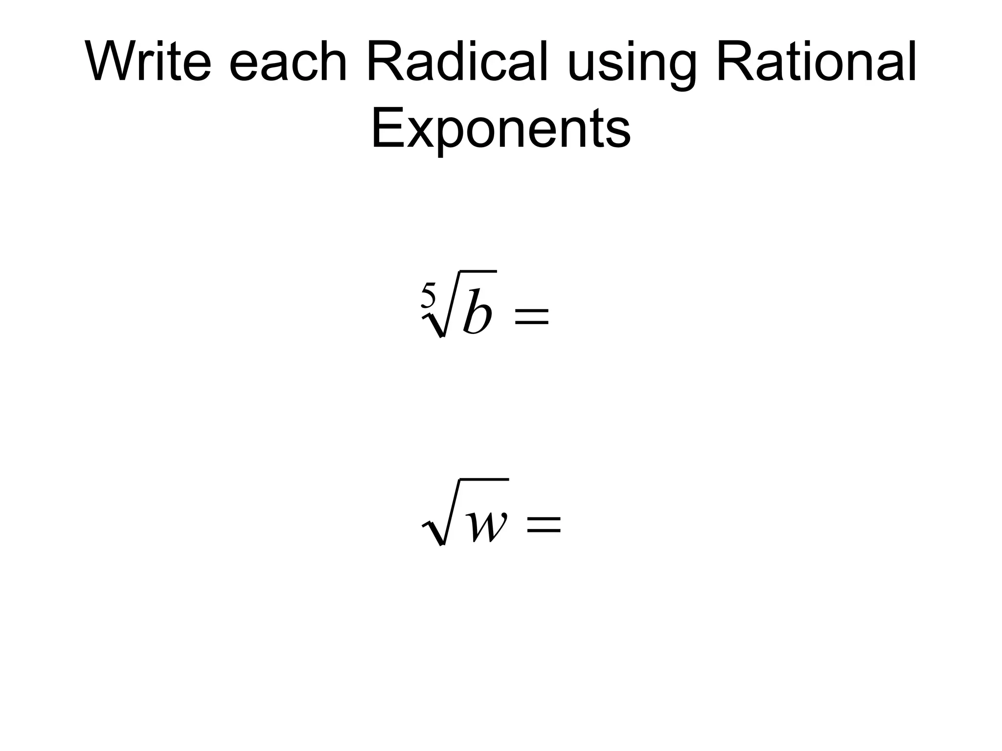 Write each Radical using Rational
Exponents


w
b
5
 