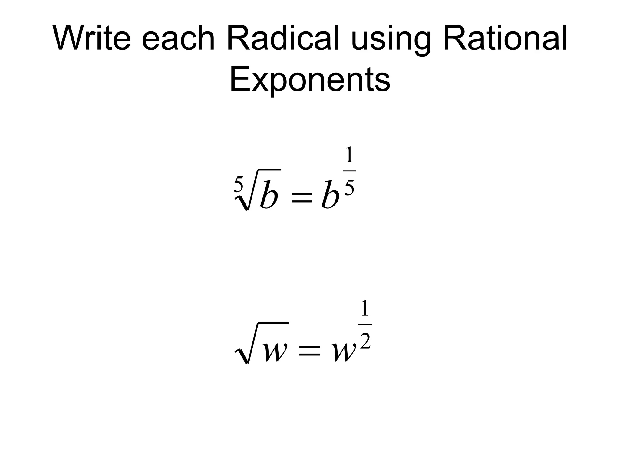 Write each Radical using Rational
Exponents
2
1
5
1
5
w
w
b
b


 