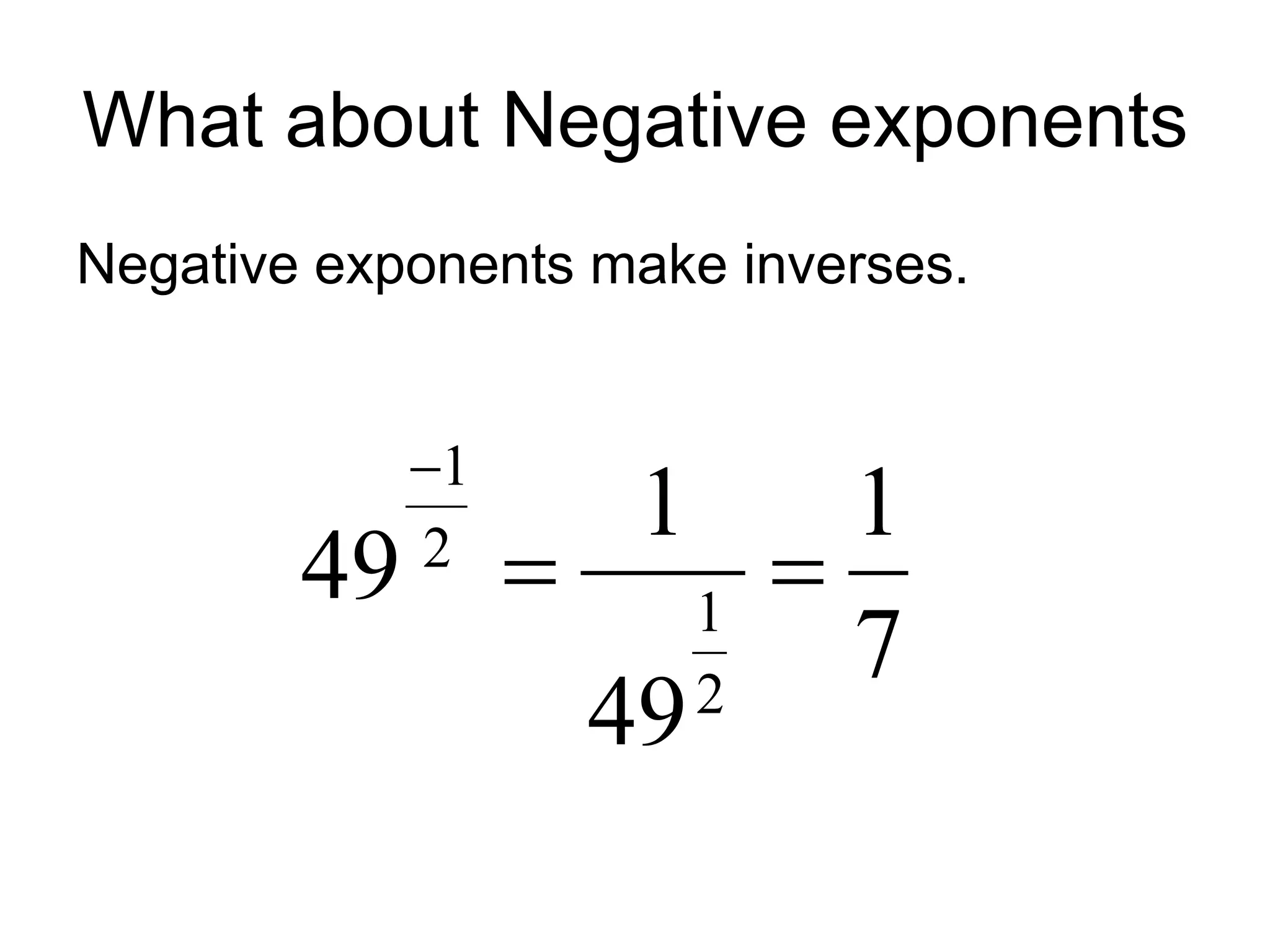 What about Negative exponents
Negative exponents make inverses.
7
1
49
1
49
2
1
2
1



 
