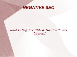 NEGATIVE SEO




What Is Negative SEO & How To Protect 
                Yourself
 