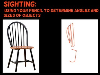 Sighting:
using your pencil to (determine angles and
sizes of objects
 