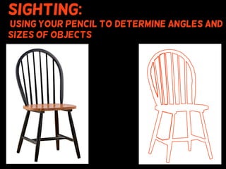 Sighting:
using your pencil to (determine angles and
sizes of objects
 