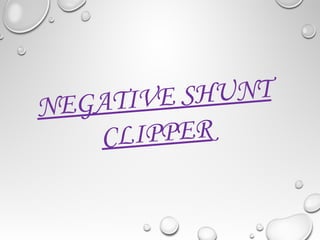 NEGATIVE SHUNT
CLIPPER
 