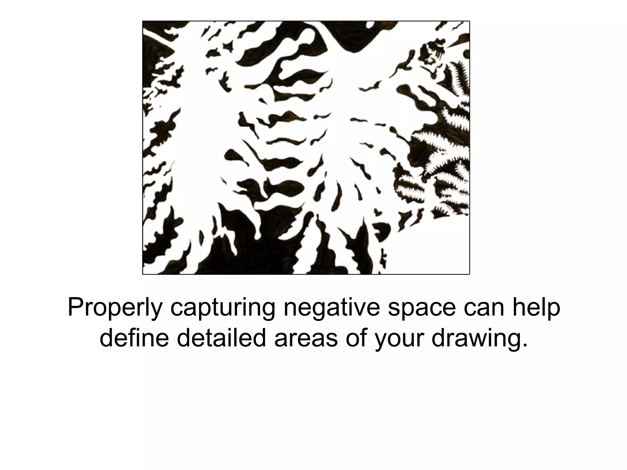 Properly capturing negative space can help define detailed areas of your drawing. 