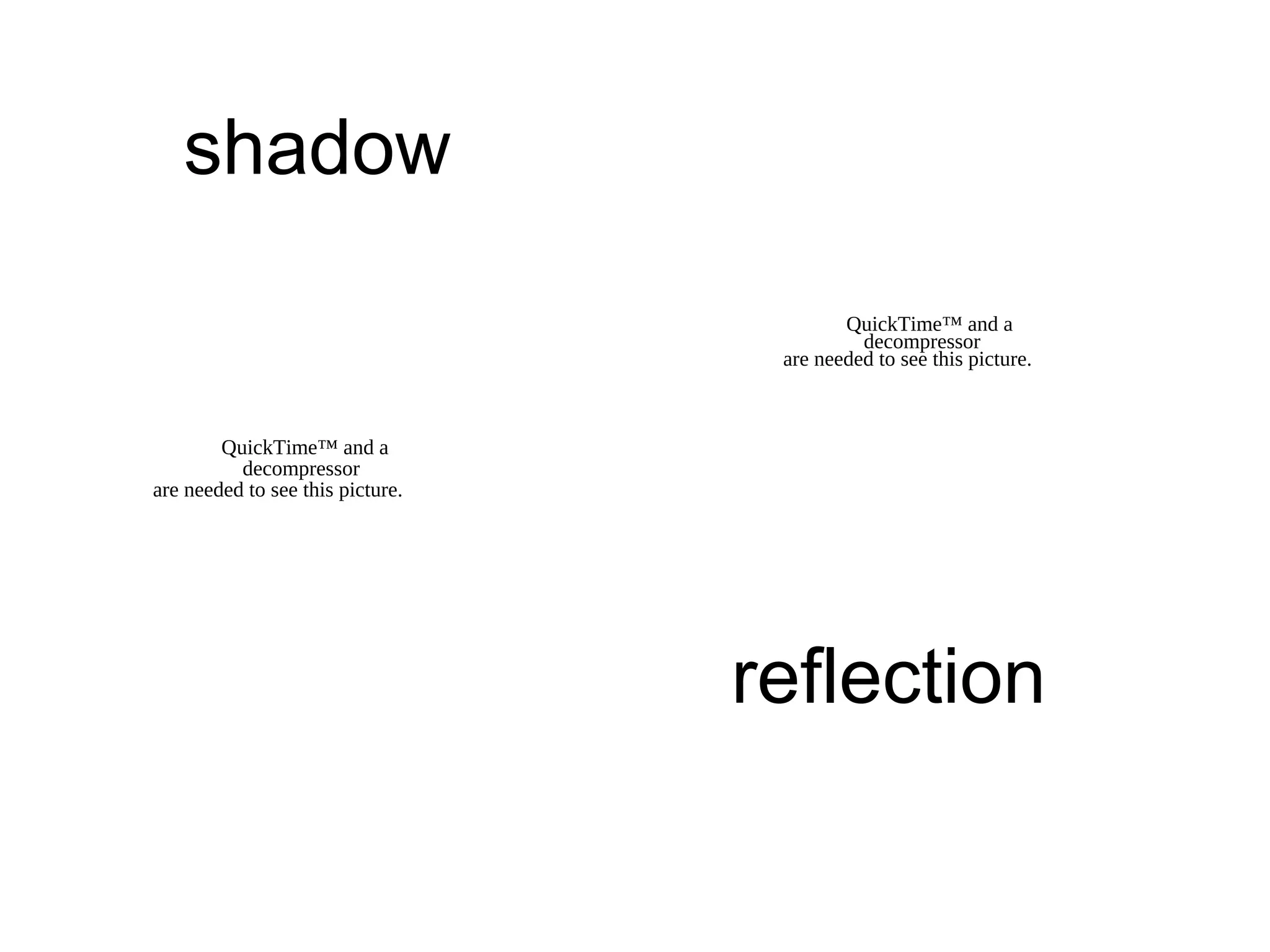 shadow
QuickTime™ and a
decompressor
are needed to see this picture.
QuickTime™ and a
decompressor
are needed to see this picture.
reflection
 