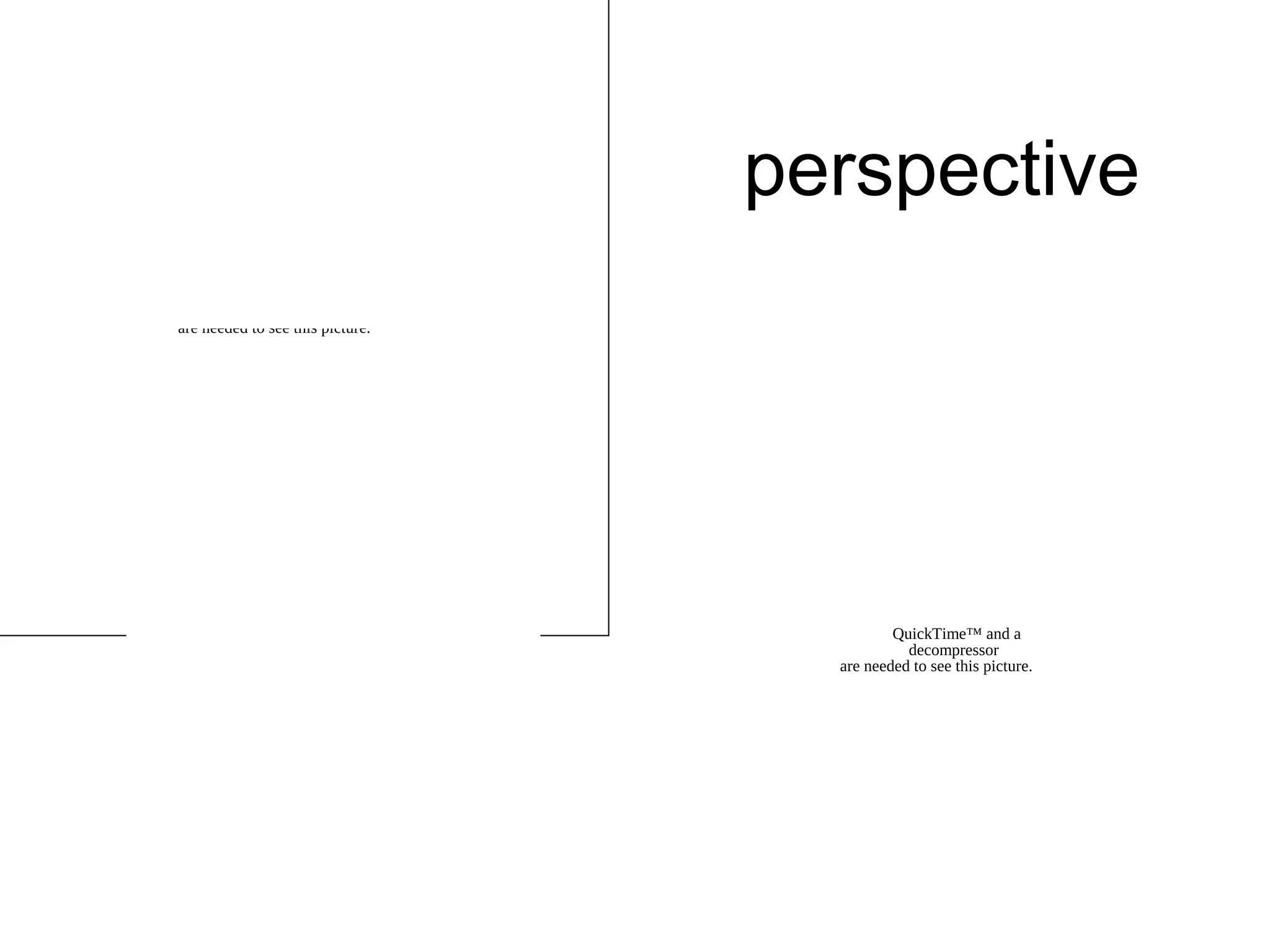 perspective
QuickTime™ and a
decompressor
are needed to see this picture.
QuickTime™ and a
decompressor
are needed to see this picture.
 