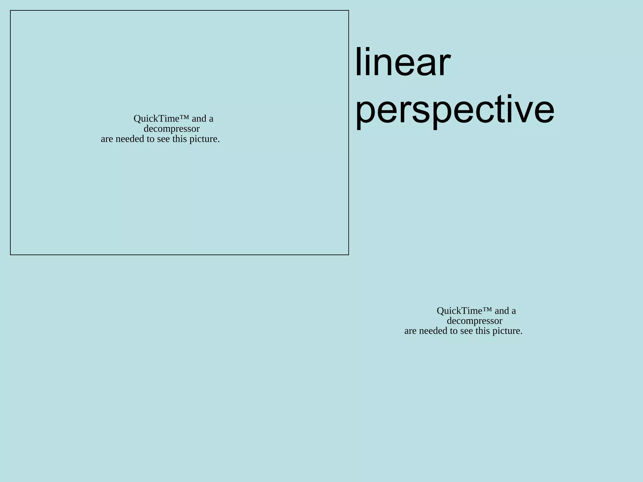 linear
perspectiveQuickTime™ and a
decompressor
are needed to see this picture.
QuickTime™ and a
decompressor
are needed to see this picture.
 