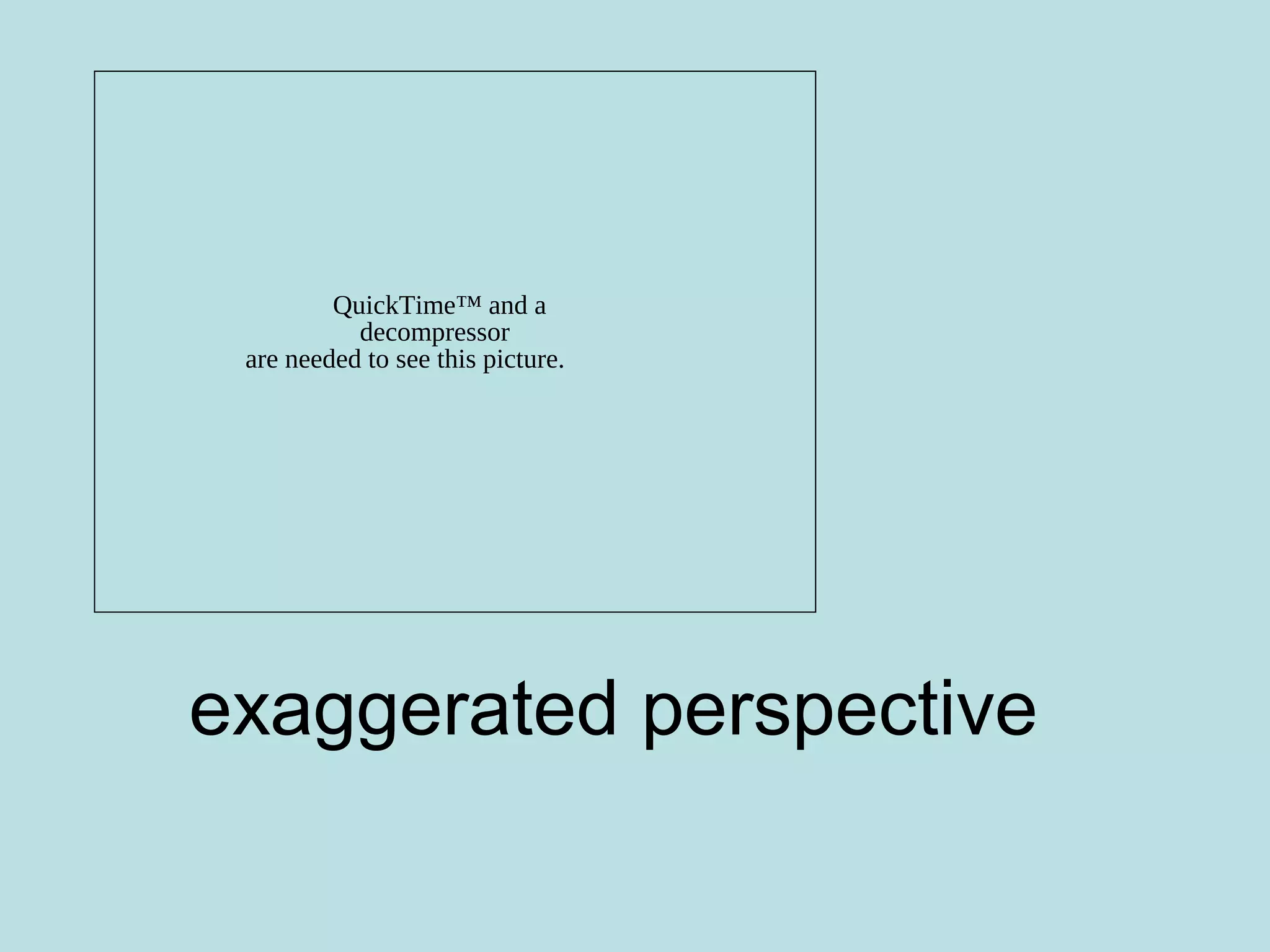 exaggerated perspective
QuickTime™ and a
decompressor
are needed to see this picture.
 