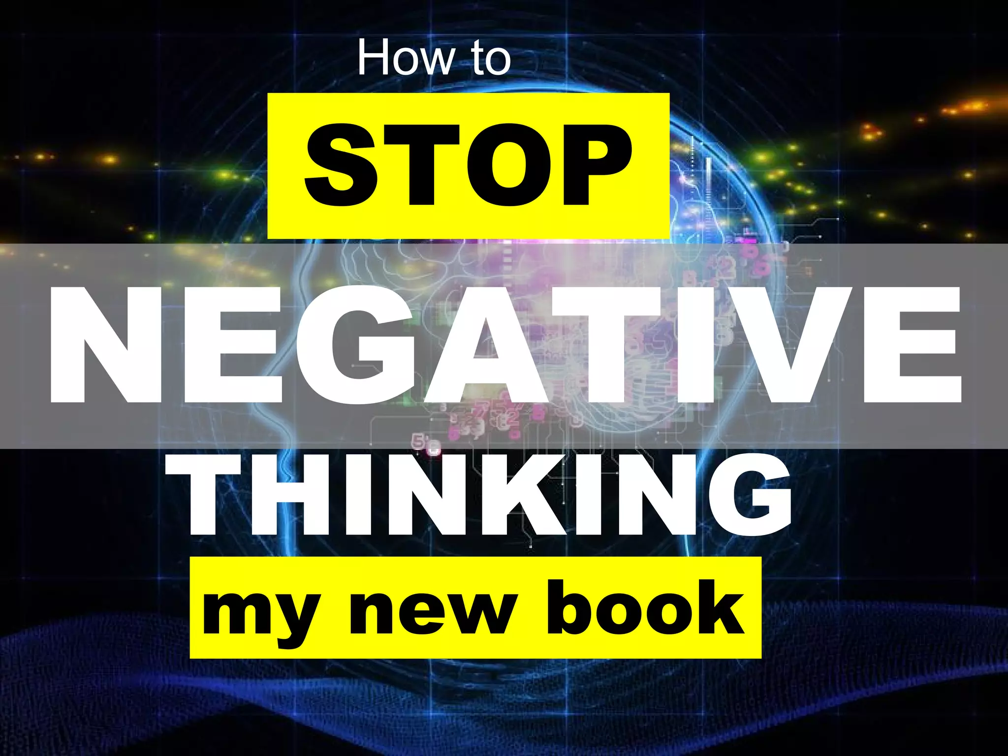 STOP
NEGATIVE
THINKING
How to
my new book
 