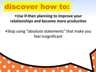 discover how to:
•Use if-then planning to improve your
relationships and become more productive
•Stop using “absolute stat...