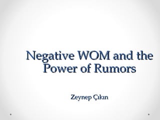 Negative WOM and the
Power of Rumors
Zeynep Çıkın

 