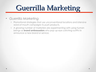Guerrilla Marketing
• Guerrilla Marketing
o Promotional strategies that use unconventional locations and intensive
word-of...