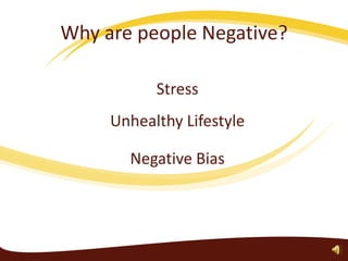 Why are people Negative? Stress Unhealthy Lifestyle Negative Bias