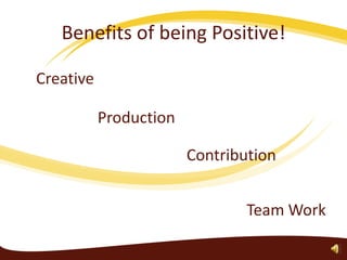 Benefits of being Positive!Creative ProductionContributionTeam Work