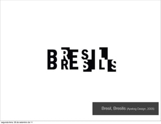 Bresil, Bresilis (Apeloig Design, 2005)


segunda-feira, 26 de setembro de 11
 