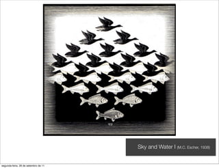 Sky and Water I (M.C. Escher, 1938)


segunda-feira, 26 de setembro de 11
 