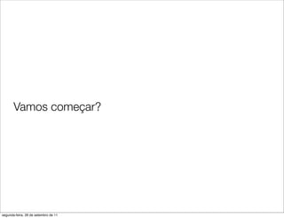 Vamos começar?




segunda-feira, 26 de setembro de 11
 