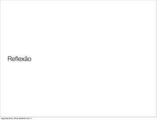 Reﬂexão




segunda-feira, 26 de setembro de 11
 