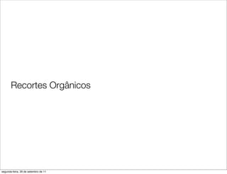 Recortes Orgânicos




segunda-feira, 26 de setembro de 11
 