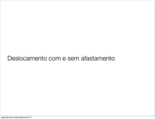 Deslocamento com e sem afastamento




segunda-feira, 26 de setembro de 11
 