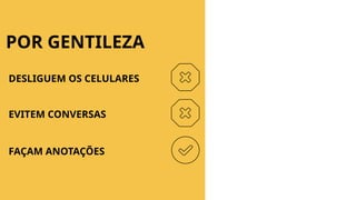 DESLIGUEM OS CELULARES
EVITEM CONVERSAS
FAÇAM ANOTAÇÕES
POR GENTILEZA
 