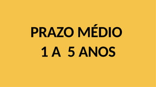 PRAZO MÉDIO
1 A 5 ANOS
 