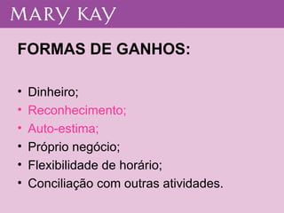 FORMAS DE GANHOS: Dinheiro; Reconhecimento; Auto-estima; Próprio negócio; Flexibilidade de horário; Conciliação com outras atividades. 