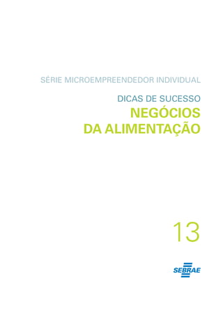 SÉRIE MICROEMPREENDEDOR INDIVIDUAL
DICAS DE SUCESSO
NEGÓCIOS
DA ALIMENTAÇÃO
13
 