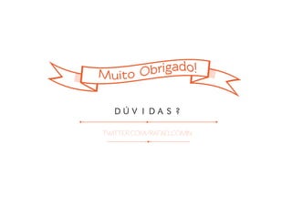 DÚVIDAS?

TWITTER.COM/RAFAELCOMIN
 