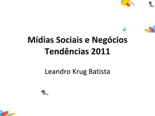 Mídias Sociais e Negócios Tendências 2011 Leandro Krug Batista 