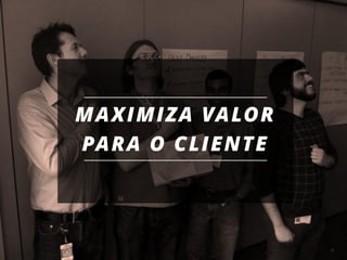 31
MAXIMIZA VALOR
PARA O CLIENTE
 