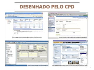 DESENHADO PELO CPD
9
http://theformspider.com/blog/page/3/
https://support.uakron.edu/wiki/index.php/Peoplesofthttp://www-03.ibm.com/software/products/en/cognostm1
http://www.sapdesignguild.org/community/design/screenshots1.asp
 