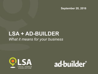 LSA + AD-BUILDER
What it means for your business
September 20, 2016
 