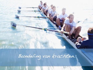 !
Bundeling van krachten.!
!
!
 