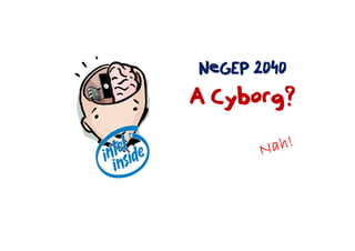 NeGEP 2040
A Cyborg?
 
