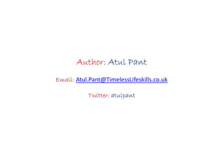 Author: Atul Pant
Email: Atul.Pant@TimelessLifeskills.co.uk

           Twitter: atulpant
 